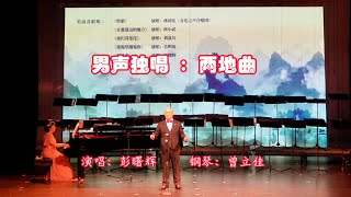 男声独唱 ：两地曲 | 词：王森，朱良镇，曲：朱良镇，演唱：彭曙辉     钢琴：曾立佳