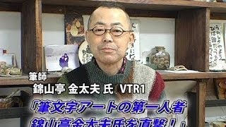 【筆師（1）】筆文字アートの第一人者　錦山亭金太夫氏を直撃！