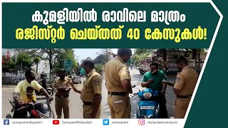 കുമളിയിൽ രാവിലെ മാത്രം രജിസ്റ്റർ ചെയ്തത് 40 കേസുകൾ!