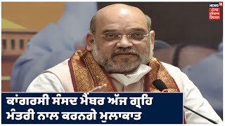 Big Bulletin | ਅੱਜ ਕਾਂਗਰਸੀ ਸੰਸਦ ਮੈਂਬਰ ਗ੍ਰਹਿ ਮੰਤਰੀ Amit Shah ਨਾਲ ਕਰਨਗੇ ਮੁਲਾਕਾਤ