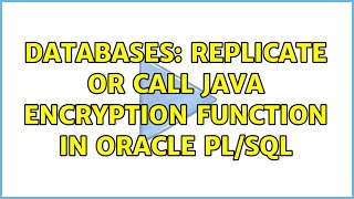 Databases: Replicate or Call java encryption function in Oracle pl/sql (2 Solutions!!)