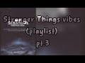 Stranger Things vibes (playlist) pt.3