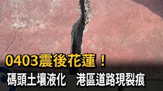 0403震後花蓮  碼頭土壤液化  港區道路出現裂痕－民視新聞