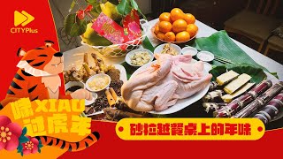 CITYPlus【啸XIAO过虎年】—— 砂拉越餐桌上的年味