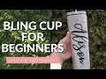 How to make a Bling Tumbler - Everything you Need to Get Started For Beginners