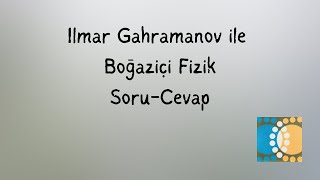 Ilmar Gahramanov ile Boğaziçi Fizik Soru Cevap