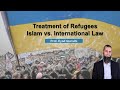 Treatment of Refugees: International Law vs. Islam