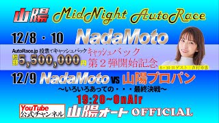 山陽オートレース中継　NadaMoto　キャッシュバック第2弾開始記念　NadaMoto vs 山陽プロパン～いろいろあっての・・・最終決戦～　12月９日１９：２０～