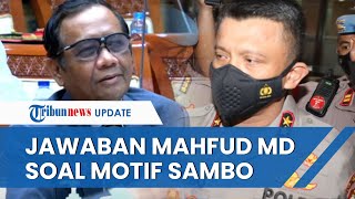 Jawaban Tegas Mahfud MD saat Ditanya soal Motif FS Bunuh Brigadir J hingga soal 'Kerajaan Sambo'