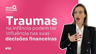 Traumas na infância podem influenciar nas decisões financeiras? | EP 10