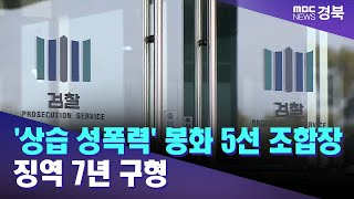 검찰, '상습 성폭력' 봉화 5선 조합장에 징역 7년 구형 / 안동MBC