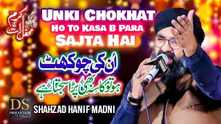 Unki Chokhat Ho To Kasa B Para Sajta Hai Naat 2021 By Shahzad Hanif Madni