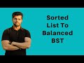 Sorted List To Balanced Binary Search Tree | Sorted Linked List To BST