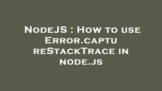 NodeJS : How to use Error.captureStackTrace in node.js