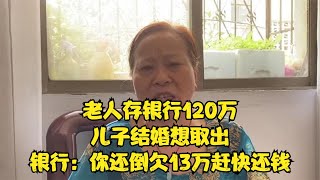 老人存銀行120萬，兒子結婚想取出，銀行：你還倒欠13萬趕緊還錢