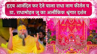 हृदय आनंदित कर देने वाला राधा नाम कीर्तन व ठा. राधामोहन जू का अलौकिक श्रृंगार दर्शन // 17/06/25