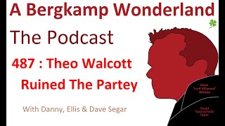 Podcast 487 : Theo Walcott Ruined The Partey *An Arsenal Podcast