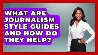 What Are Journalism Style Guides And How Do They Help? - Journalism Explained