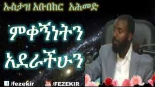 ምቀኝነትን አደራችሁን! | Miqegnet Aderachun!- Ustaz Abubeker Ahmed