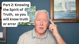 Part 2: Knowing the Spirit of Truth, so you will know truth or error.- John Fenn