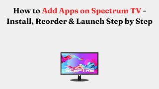 How to Add Apps on Spectrum TV - Install, Reorder & Launch Step by Step