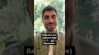 Bağlı ama (ve) bağımsız ilişki - Olay budur...