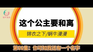 锦衣之下：这个公主要和离！，第66集：你可知我还有一个名字。