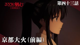 TVアニメ「るろうに剣心 －明治剣客浪漫譚－ 京都動乱」web予告｜第四十三話「京都大火（前編）」