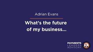 34) What is the Future of the Payments Leaders Advisory Business