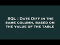 SQL : Date Diff in the same column, based on the value of the table