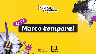 Entenda o imbróglio do Marco Temporal | Pública Explica | EP 1