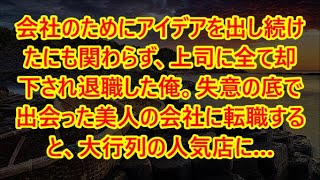 会社のためにアイデアを出し続けたにも関わらず、上司に全て却下され退職した俺。失意の底で出会った美人の会社に転職すると、大行列の人気店に…【いい話・朗読・泣ける話】