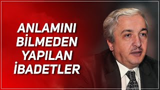 ANLAMINI BİLMEDEN YAPILAN İBADETLER | PROF. DR. MEHMET OKUYAN