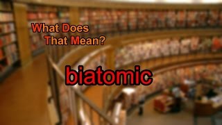 What does biatomic mean?