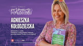 Agnieszka Kołodziejska o historiach Polaków na emigracji | ROZMOWY PO ŁÓDZKU #TobacoHotel