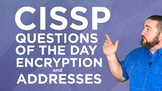 CISSP Practice Questions of the Day from IT Dojo - #30 - Encryption and Addresses