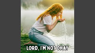 Lord I M Not Okay