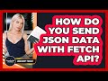 How Do You Send JSON Data With Fetch API? - JavaScript Toolkit