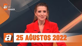 atv Ana Haber | 25 Ağustos 2022