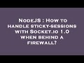 NodeJS : How to handle sticky-sessions with Socket.io 1.0 when behind a firewall?