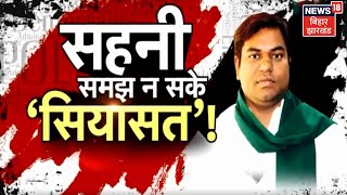 Bihar की सियासत कभी न झुकने की बात कहने वाले Sahani, अब है कितने मजबूत ? | Bihar Vishesh