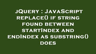 jQuery : JavaScript replace() if string found between startIndex and endIndex as substring() does