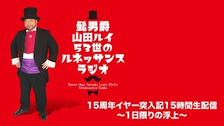 髭男爵 山田ルイ53世のルネッサンスラジオ　15周年イヤー突入記念15時間生配信〜1日限りの浮上〜