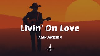 Alan Jackson - Livin On Love (Lyrics)