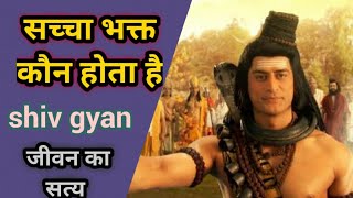 सच्चा भक्त कौन होता है Who is a true devotee || shiv gyan