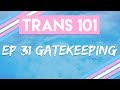 Trans 101: Ep 31-  Gatekeeping [CC]