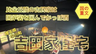 【4K動画】【小川町の紙漉き古民家はいにしえのサロン～吉田家住宅】実年代判明では埼玉県最古。馬に乗って大戸口をくぐったというロマン溢れる古民家。吉田氏夫妻が囲炉裏茶屋を営み先祖伝来の遺構を守る。