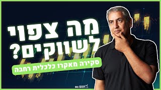 מה צפוי לשווקים? סקירה מאקרו כלכלית רחבה