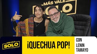 Quechua Pop en Más vale solo con Lenin Tamayo 🎙️