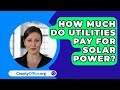 How Much Do Utilities Pay For Solar Power? - CountyOffice.org